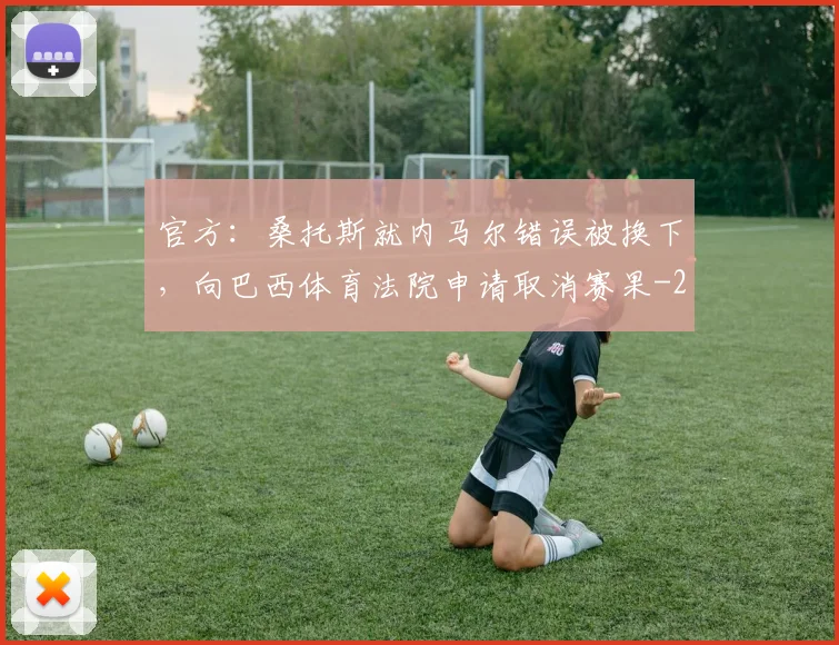 官方:桑托斯就内马尔错误被换下,向巴西体育法院申请取消赛果