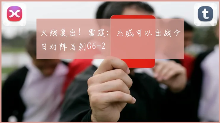 火线复出!雷霆:杰威可以出战今日对阵马刺G6