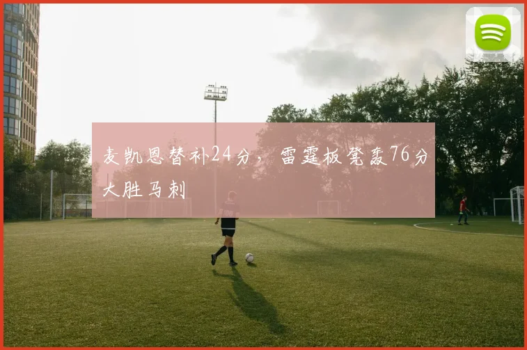 麦凯恩替补24分,雷霆板凳轰76分大胜马刺