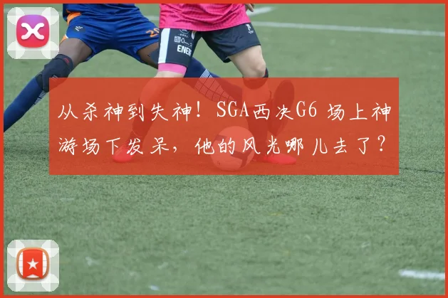 从杀神到失神!SGA西决G6 场上神游场下发呆,他的风光哪儿去了?