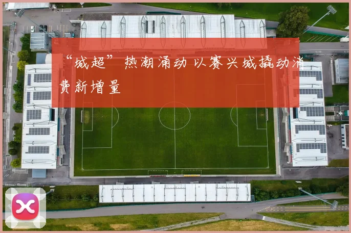 “城超”热潮涌动 以赛兴城撬动消费新增量