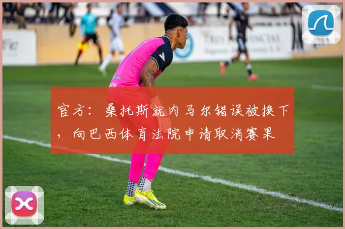 官方:桑托斯就内马尔错误被换下,向巴西体育法院申请取消赛果