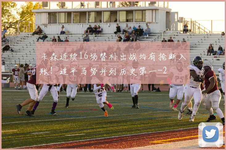 卡森连续16场替补出战均有抢断入账!追平马努并列历史第一