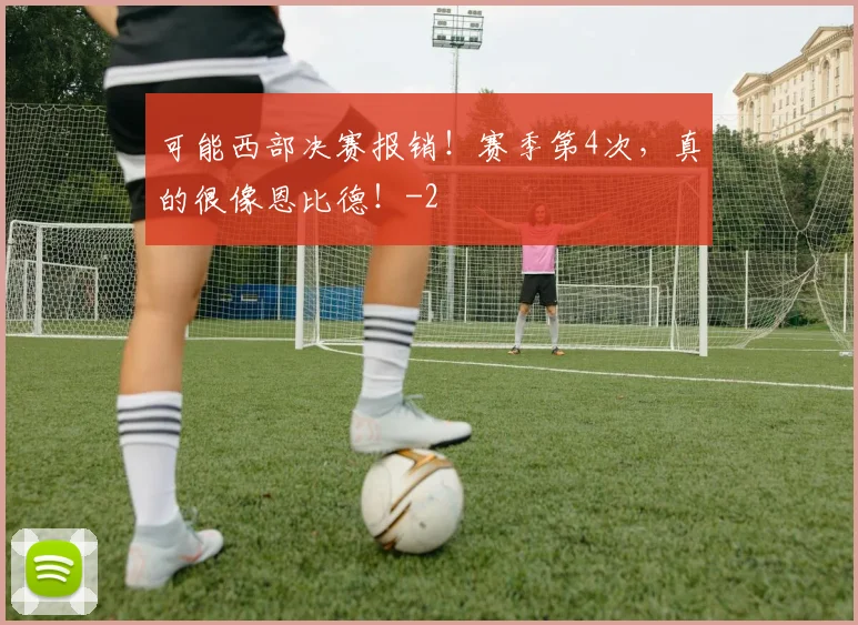 可能西部决赛报销!赛季第4次,真的很像恩比德!